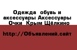 Одежда, обувь и аксессуары Аксессуары - Очки. Крым,Щёлкино